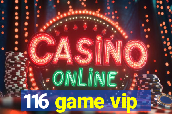 116 game vip
